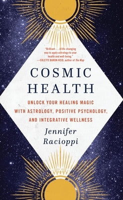 Cosmic Health: Unlock Your Healing Magic with Astrology, Positive Psychology, and Integrative Wellness by Racioppi, Jennifer