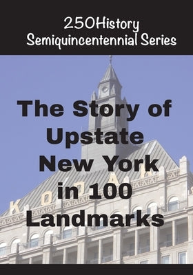 The Story of Upstate New York In 100 Landmarks by Gelbert, Doug