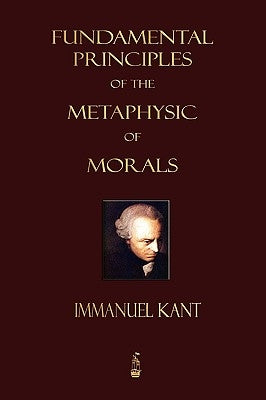 Fundamental Principles of the Metaphysic of Morals by Kant, Immanuel