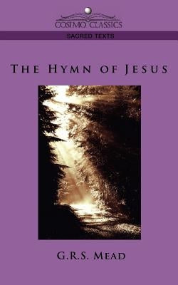 The Hymn of Jesus by Mead, G. R. S.