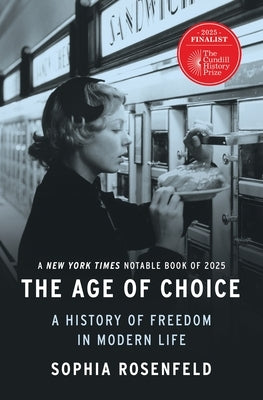 The Age of Choice: A History of Freedom in Modern Life by Rosenfeld, Sophia