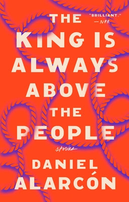 The King Is Always Above the People: Stories by AlarcÃ³n, Daniel