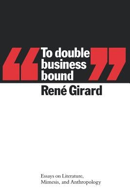 To Double Business Bound: Essays on Literature, Mimesis, and Anthropology by Girard, Ren?