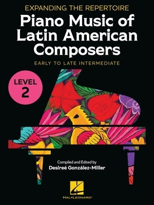 Expanding the Repertoire: Piano Music of Latin American Composers - Book 2: Early Intermediate to Late Intermediate Level by 
