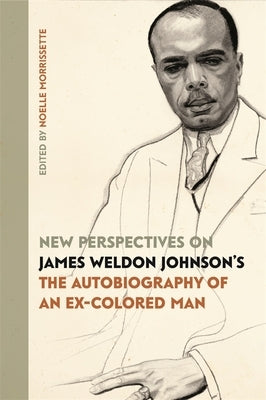 New Perspectives on James Weldon Johnson's the Autobiography of an Ex-Colored Man by Morrissette, Noelle