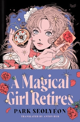 A Magical Girl Retires: A Delightfully Witty and Wildy Imaginative Ode to Magical Girl Manga by Seolyeon, Park