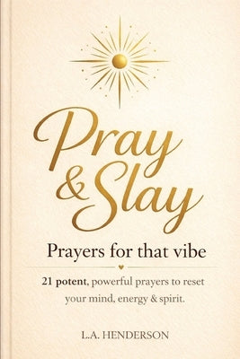 Pray & Slay: Prayers for That Vibe by Henderson, Lyn Alicia
