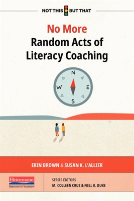 No More Random Acts of Literacy Coaching by Brown, Erin