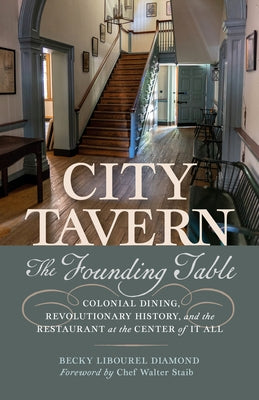 City Tavern: The Founding Table--Colonial Dining, Revolutionary History, and the Restaurant at the Center of It All by Diamond, Becky Libourel