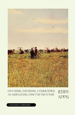 On Farms and Rural Communities: An Agricultural Ethic for the Future by Apps, Jerry