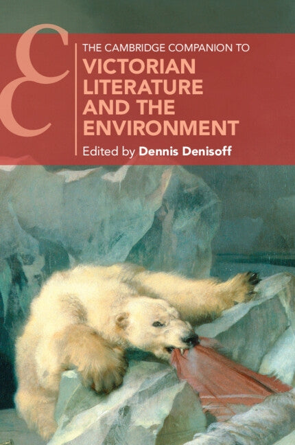 The Cambridge Companion to Victorian Literature and the Environment by Denisoff, Dennis