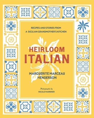 Heirloom Italian: Recipes and Stories from a Sicilian Grandmother's Kitchen by Henderson, Marguerite Marceau