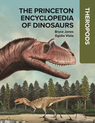 The Princeton Encyclopedia of Dinosaurs: Theropods by Jones, Bryce