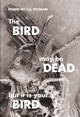 The Bird May Be Dead But It Is Your Bird by Putnam, C. E.