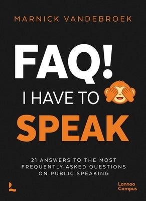 Faq! I Have to Speak: 21 Answers to the Most Frequently Asked Questions on Public Speaking by Vandebroek, Marnick