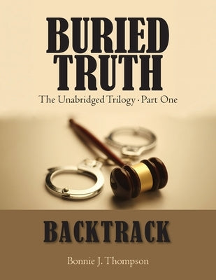 Buried Truth: The Unabridged Trilogy Part One by Thompson, Bonnie J.