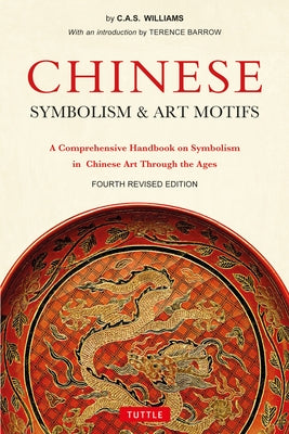 Chinese Symbolism & Art Motifs Fourth Revised Edition: A Comprehensive Handbook on Symbolism in Chinese Art Through the Ages by Williams, Charles Alfred Speed