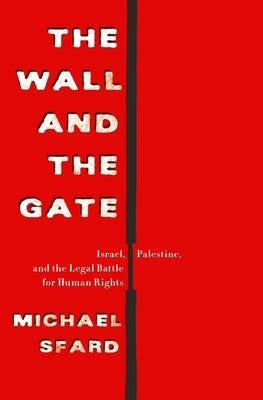 The Wall and the Gate: Israel, Palestine, and the Legal Battle for Human Rights by Sfard, Michael