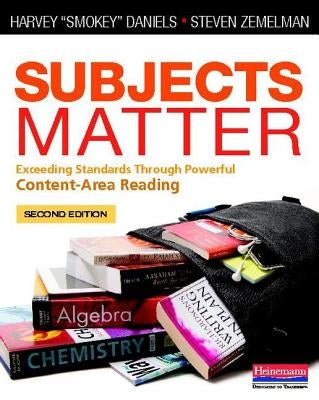 Subjects Matter: Exceeding Standards Through Powerful Content-Area Reading by Zemelman, Steven