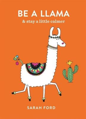 Be a Llama: & Stay a Little Calmer by Ford, Sarah