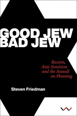 Good Jew, Bad Jew: Racism, Anti-Semitism and the Assault on Meaning by Friedman, Steven