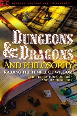 Dungeons and Dragons and Philosophy: Raiding the Temple of Wisdom by Cogburn, Jon