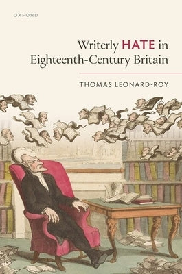 Writerly Hate in Eighteenth-Century Britain by Leonard-Roy, Thomas