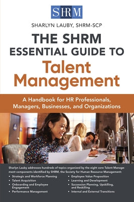 The Shrm Essential Guide to Talent Management: A Handbook for HR Professionals, Managers, Businesses, and Organizations by Lauby, Sharlyn