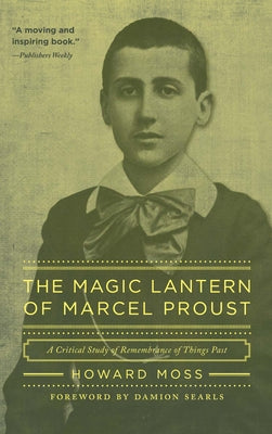 The Magic Lantern of Marcel Proust: A Critical Study of Remembrance of Things Past by Moss, Howard