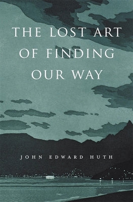 The Lost Art of Finding Our Way by Huth, John Edward