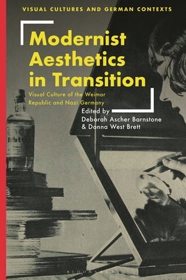 Modernist Aesthetics in Transition: Visual Culture of the Weimar Republic and Nazi Germany by Barnstone, Deborah Ascher