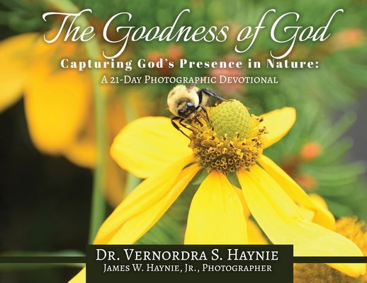 The Goodness of God: Capturing God's Presence in Nature, A 21-Day Photographic Devotional by Haynie, Vernordra S.