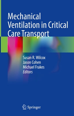 Mechanical Ventilation in Critical Care Transport by Wilcox, Susan R.