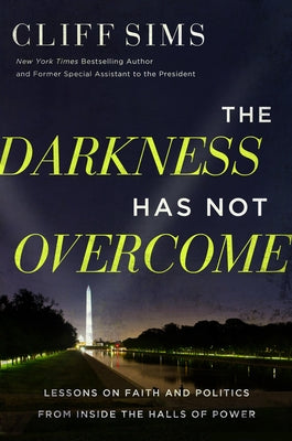 The Darkness Has Not Overcome: Lessons on Faith and Politics from Inside the Halls of Power by Sims, Cliff