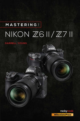 Mastering the Nikon Z6 II / Z7 II by Young, Darrell