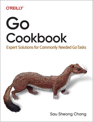 Go Cookbook: Expert Solutions for Commonly Needed Go Tasks by Chang, Sau Sheong