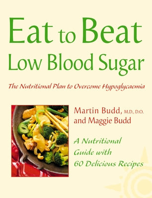 Low Blood Sugar: The Nutritional Plan to Overcome Hypoglycaemia, with 60 Recipes by Budd, Martin
