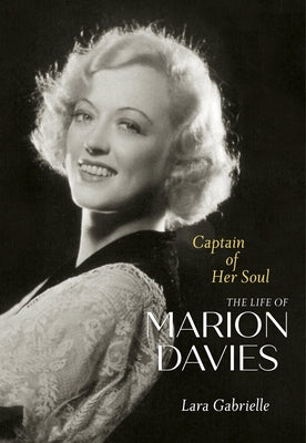 Captain of Her Soul: The Life of Marion Davies by Gabrielle, Lara