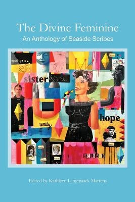 The Divine Feminine: An Anthology of Seaside Scribes by Martens, Kathleen L.