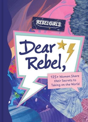 Dear Rebel: 145 Women Share Their Best Advice for the Girls of Today by Rebel Girls