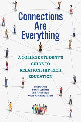 Connections Are Everything: A College Student's Guide to Relationship-Rich Education by Felten, Peter