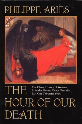 The Hour of Our Death: The Classic History of Western Attitudes Toward Death Over the Last One Thousand Years by Aries, Philippe