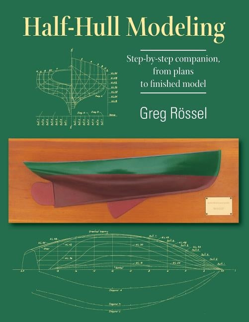 Half-Hull Modeling: Step-by-step companion, from plans to finished model by R&#195;&#182;ssel, Greg