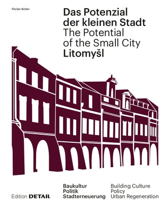 Litomysl. Das Potenzial Der Kleinen Stadt - Litomysl. the Potential of the Small City: Baukultur, Politik, Stadterneuerung / Building Culture, Policy, by Aicher, Florian