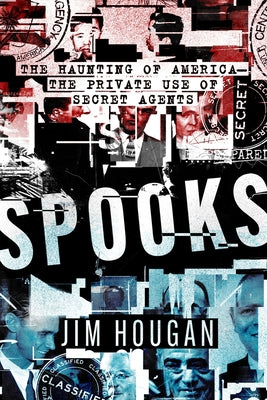 Spooks: The Haunting of America-The Private Use of Secret Agents by Hougan, Jim