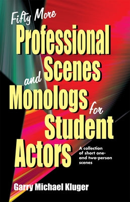 Fifty More Professional Scenes and Monologs for Student Actors: A Collection of Short One-And Two-Person Scenes by Kluger, Garry Michael