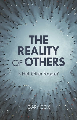 The Reality of Others: Is Hell Other People? by Cox, Gary