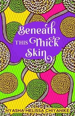 Beneath this thick skin by Chiyanike, Nyasha Melissa