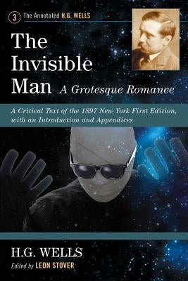 The Invisible Man: A Grotesque Romance: A Critical Text of the 1897 New York First Edition, with an Introduction and Appendices by Wells, H. G.