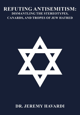 Refuting Antisemitism: Dismantling the Stereotypes, Canards, and Tropes of Jew Hatred by Havardi, Jeremy